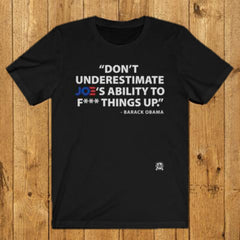 Don't Underestimate Joe's Ability To F**K Things Up T-Shirt 