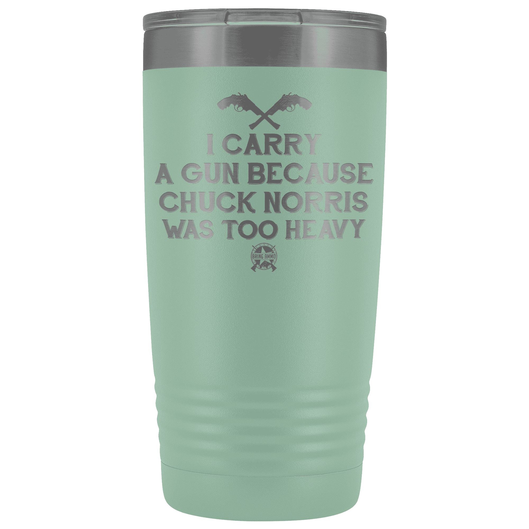 I Carry A Gun Because Chuck Norris Was Too Heavy Stainless Etched Tumbler Tumblers Teal 