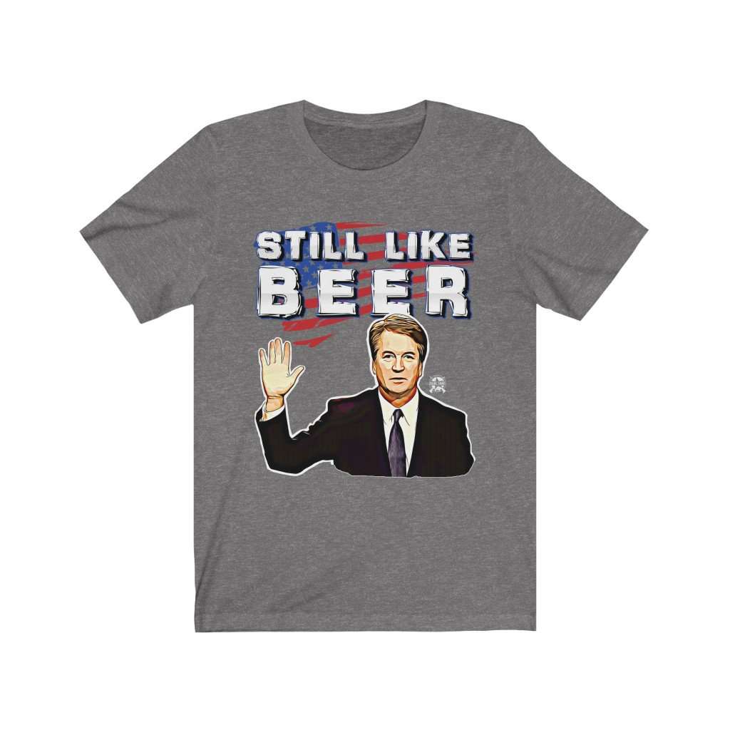 IT'S BACK! "Still Like Beer" Justice Kavanaugh Limited Edition Premium Jersey T-Shirt T-Shirt Deep Heather XS 
