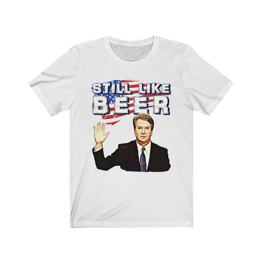 IT'S BACK! "Still Like Beer" Justice Kavanaugh Limited Edition Premium Jersey T-Shirt T-Shirt White XS 